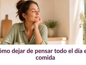 Cómo dejar de pensar todo el día en la comida