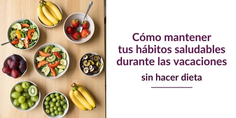 Cómo mantener tus hábitos saludables durante las vacaciones (sin hacer dieta)