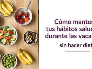 Cómo mantener tus hábitos saludables durante las vacaciones (sin hacer dieta)