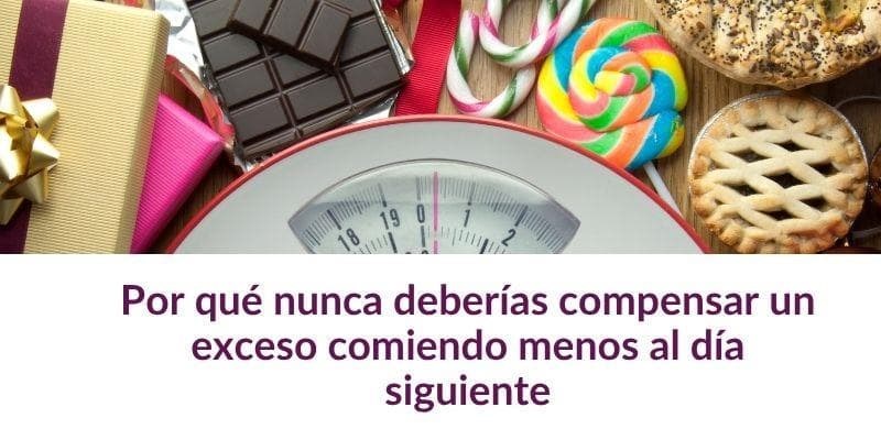 Por qué nunca deberías compensar un exceso comiendo menos al día siguiente