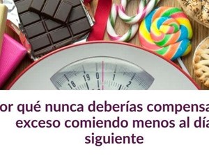 Por qué nunca deberías compensar un exceso comiendo menos al día siguiente