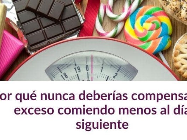 Por qué nunca deberías compensar un exceso comiendo menos al día siguiente