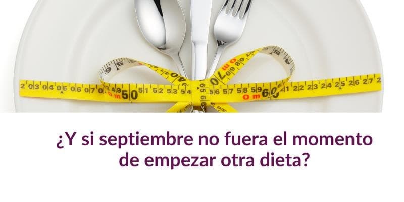 ¿Y si septiembre no fuera el momento de empezar otra dieta?