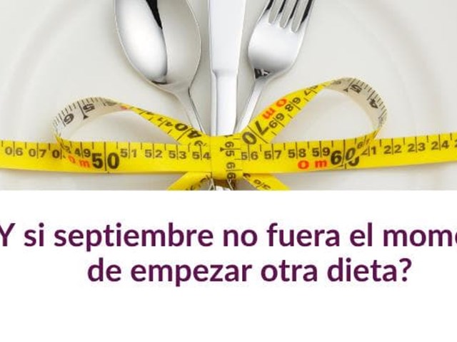¿Y si septiembre no fuera el momento de empezar otra dieta?